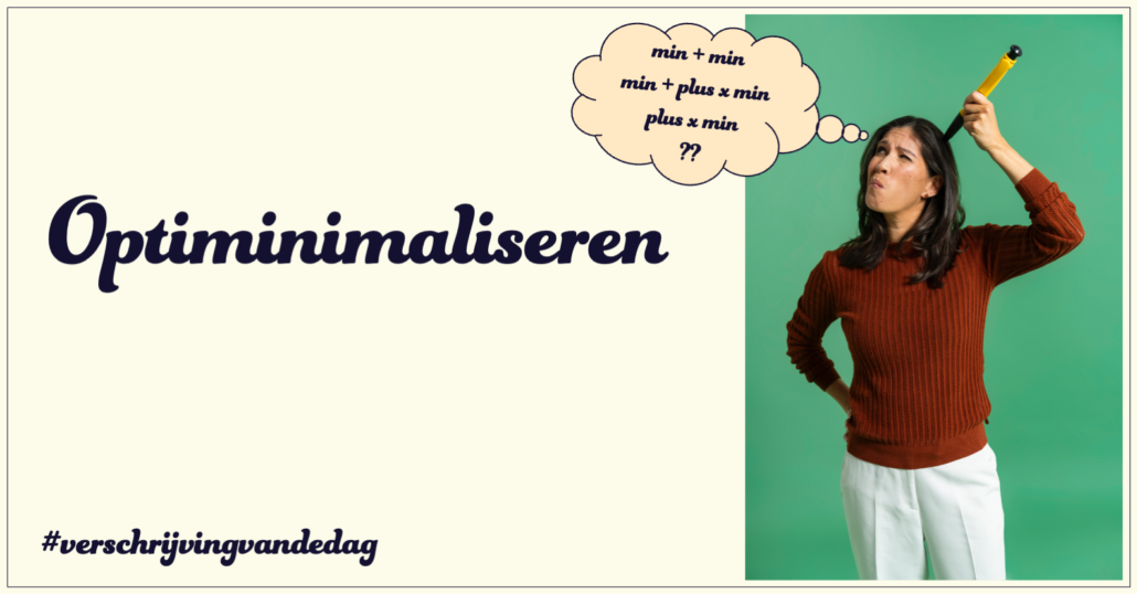 Verschrijving van de dag: optiminimaliseren. Met een foto van Sabine die met een grote pen op haar hoofd krabt. Denkwolk: min + min min + plus x min plus x min ??
