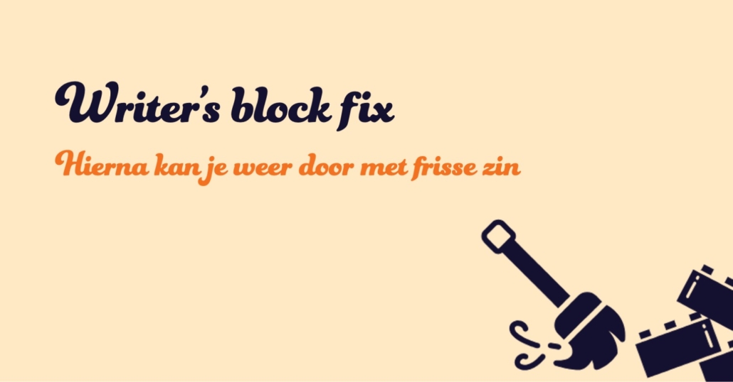 Writer's block fix_1 Tekst: Writer's Block fix. Hierna kan je weer door met frisse zin. Pictogram van een bezem die duploblokjes wegveegt.